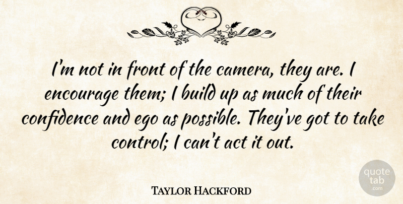 Taylor Hackford Quote About Ego, Cameras, Take Control: Im Not In Front Of...