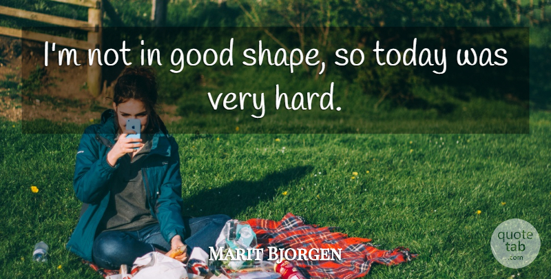 Marit Bjorgen Quote About Good, Today: Im Not In Good Shape...