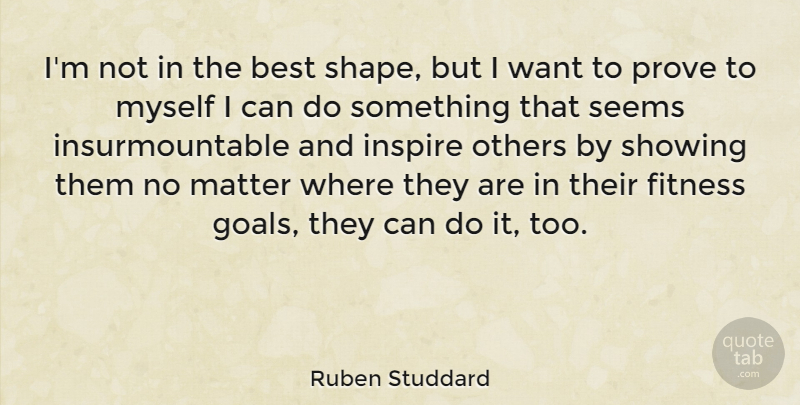 Ruben Studdard Quote About Goal, Inspire, Shapes: Im Not In The Best...