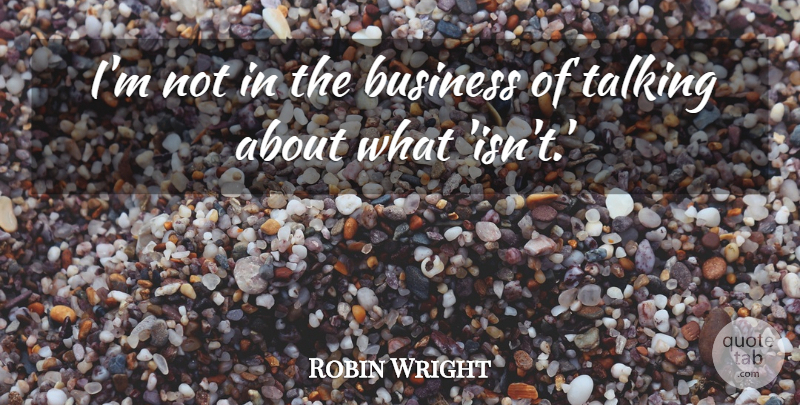 Robin Wright Quote About Business: Im Not In The Business...