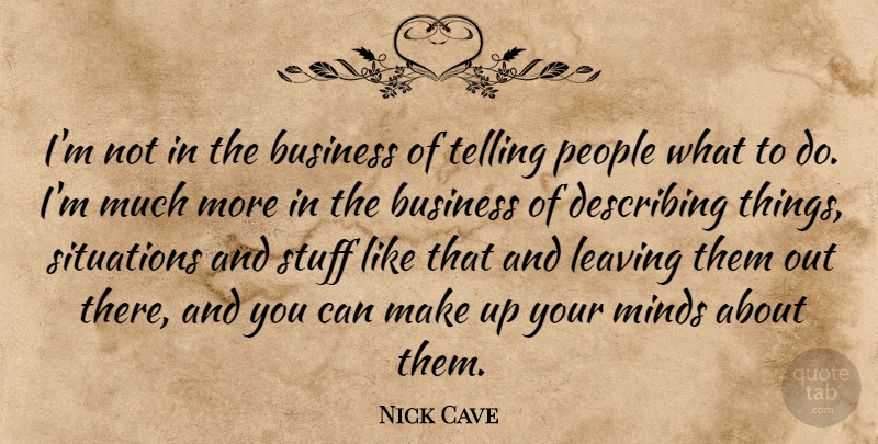 Nick Cave Quote About People, Leaving, Mind: Im Not In The Business...