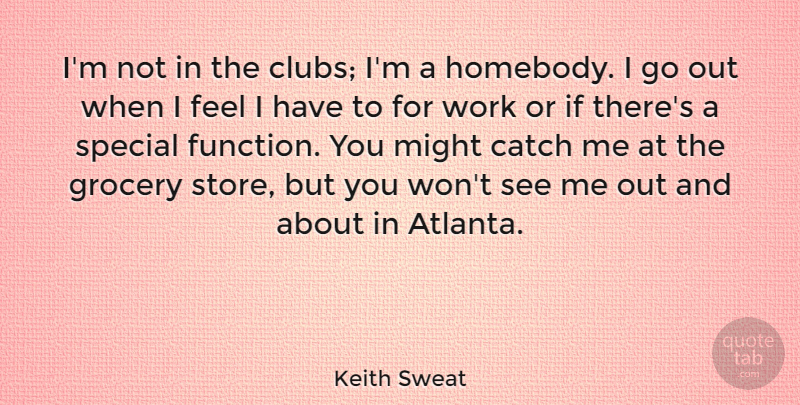 Keith Sweat Quote About Catch, Grocery, Might, Work: Im Not In The Clubs...