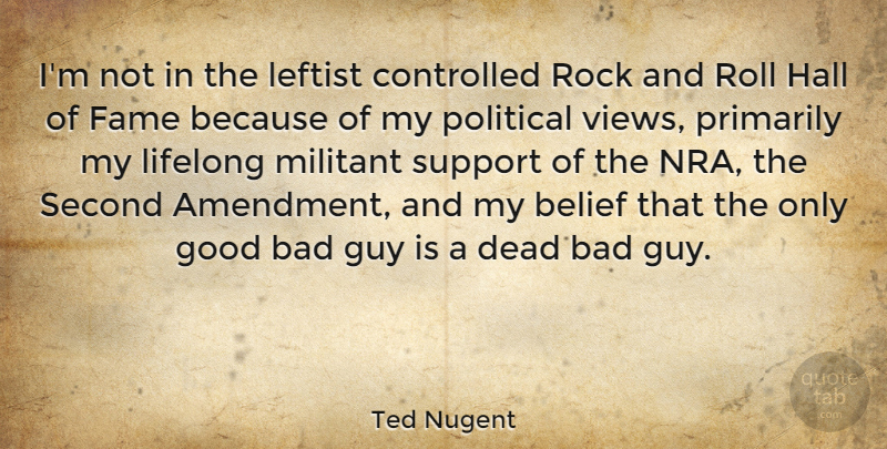 Ted Nugent Quote About Views, Rock And Roll, Rocks: Im Not In The Leftist...