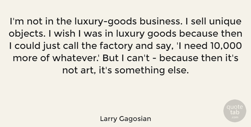 Larry Gagosian Quote About Art, Business, Call, Factory, Goods: Im Not In The Luxury...