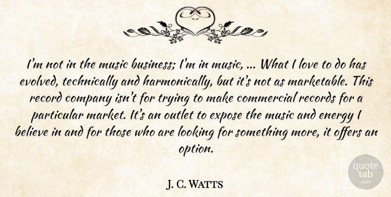 J. C. Watts Quote About Believe, Commercial, Company, Energy, Expose: Im Not In The Music...