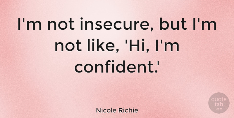 Nicole Richie Quote About Insecure: Im Not Insecure But Im...