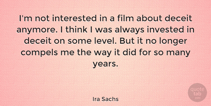 Ira Sachs Quote About Compels, Invested, Longer: Im Not Interested In A...