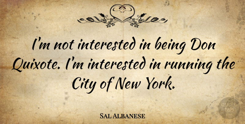 Sal Albanese Quote About Running: Im Not Interested In Being...