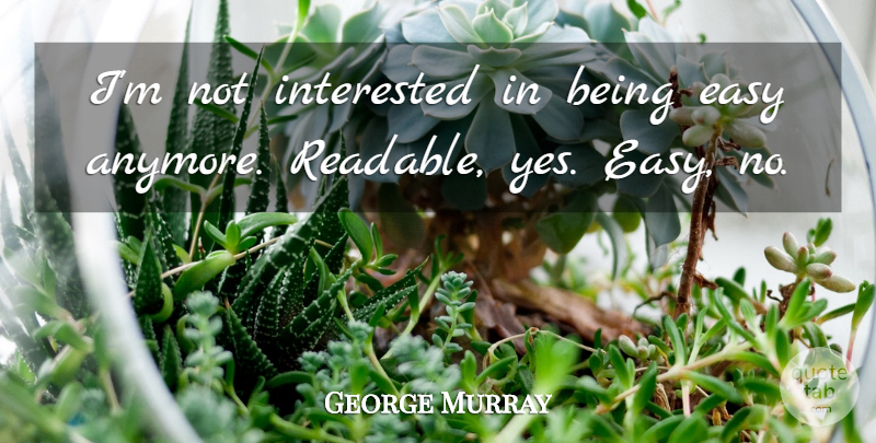 George Murray Quote About American Celebrity: Im Not Interested In Being...