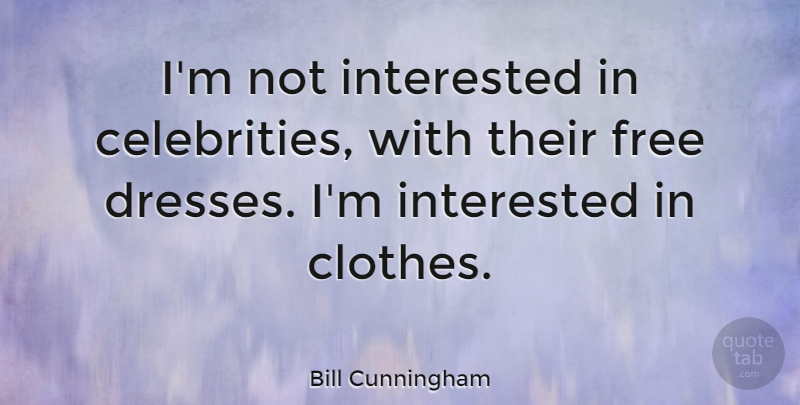 Bill Cunningham Quote About Interested: Im Not Interested In Celebrities...
