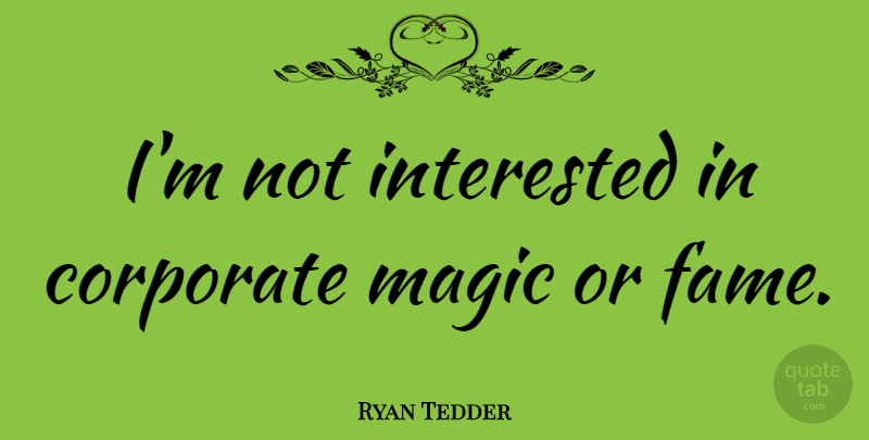 Ryan Tedder Quote About Magic, Fame, Not Interested: Im Not Interested In Corporate...