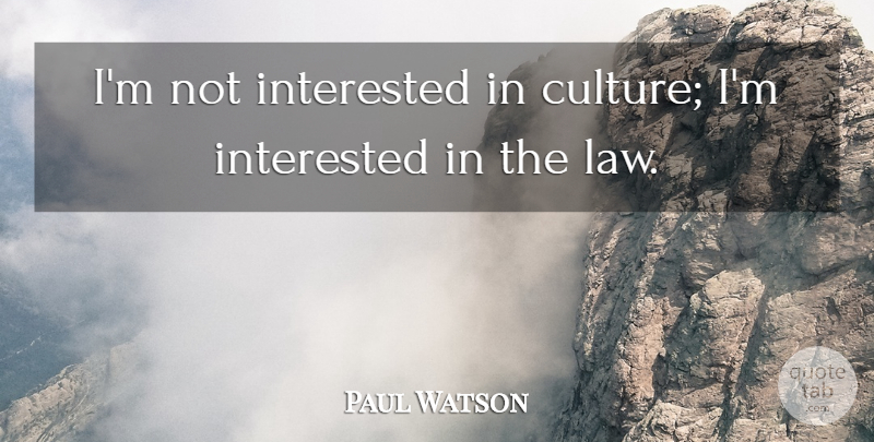 Paul Watson Quote About undefined: Im Not Interested In Culture...