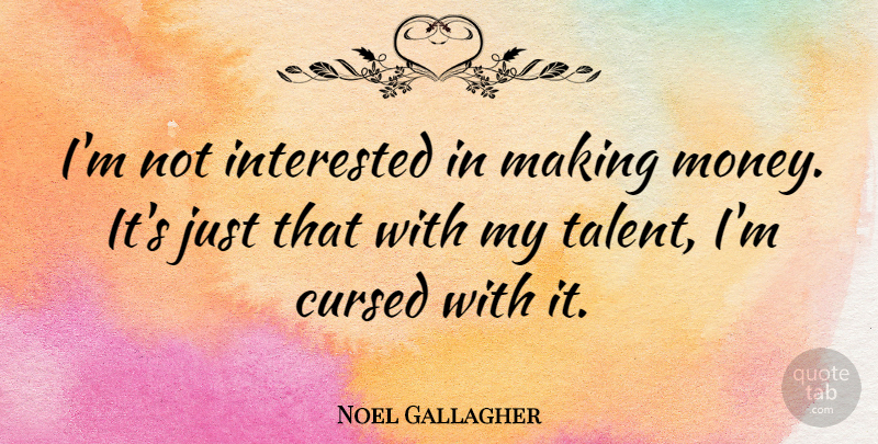 Noel Gallagher Quote About Talent, Making Money, Not Interested: Im Not Interested In Making...
