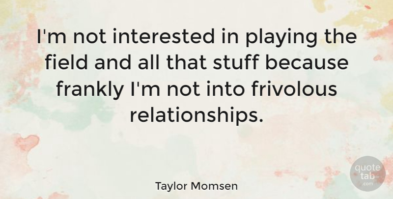 Taylor Momsen Quote About Fields, Stuff, Not Interested: Im Not Interested In Playing...