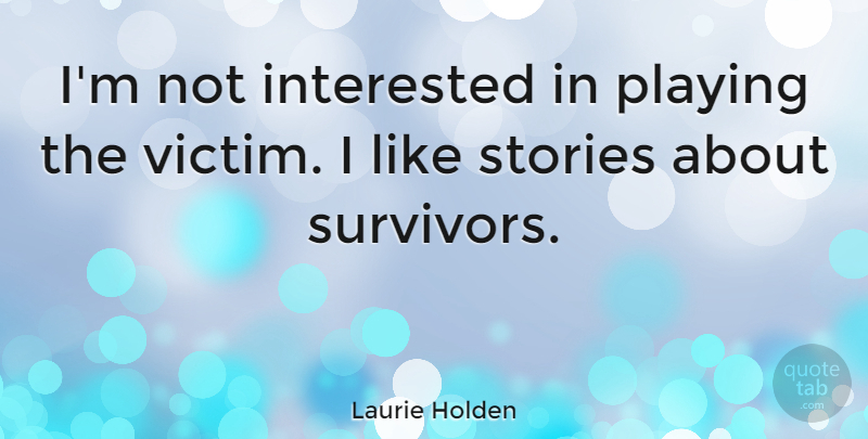 Laurie Holden Quote About Stories: Im Not Interested In Playing...