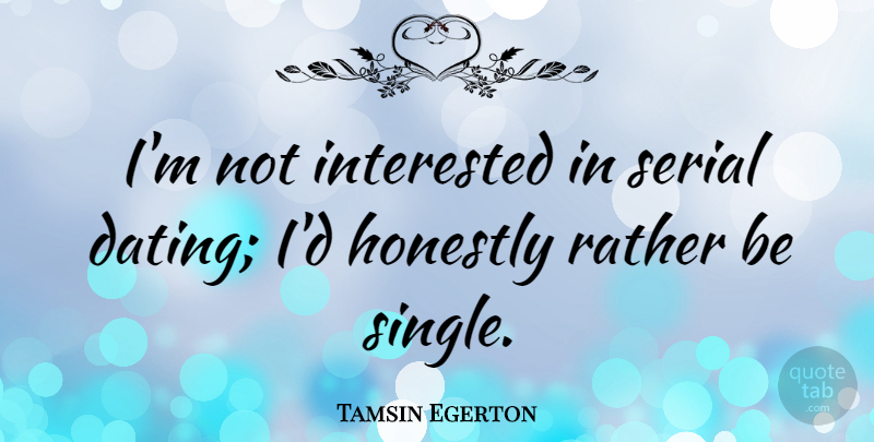 Tamsin Egerton Quote About Dating, Not Interested, Honestly: Im Not Interested In Serial...