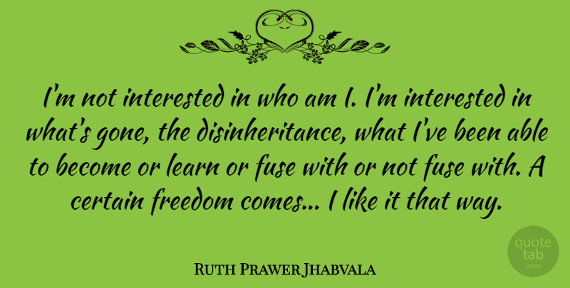 Ruth Prawer Jhabvala Quote About Certain, Freedom, Fuse, Interested, Learn: Im Not Interested In Who...