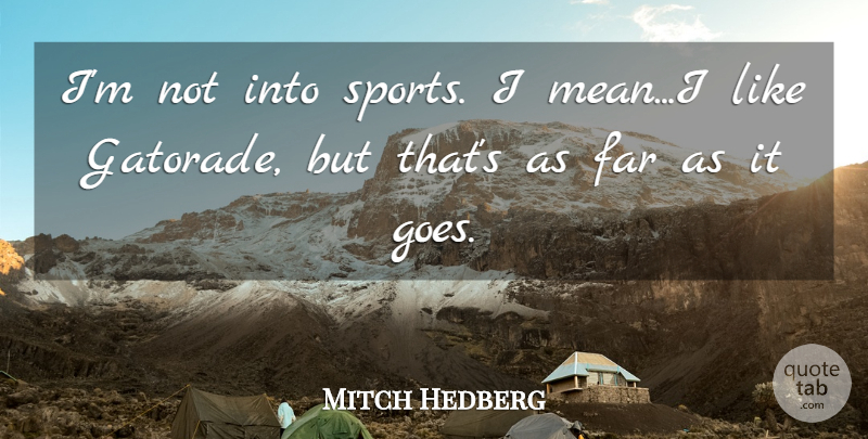 Mitch Hedberg Quote About Sports, Mean, Gatorade: Im Not Into Sports I...