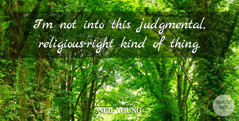 Neil Young Quote About Religious, Kind, Judgmental: Im Not Into This Judgmental...
