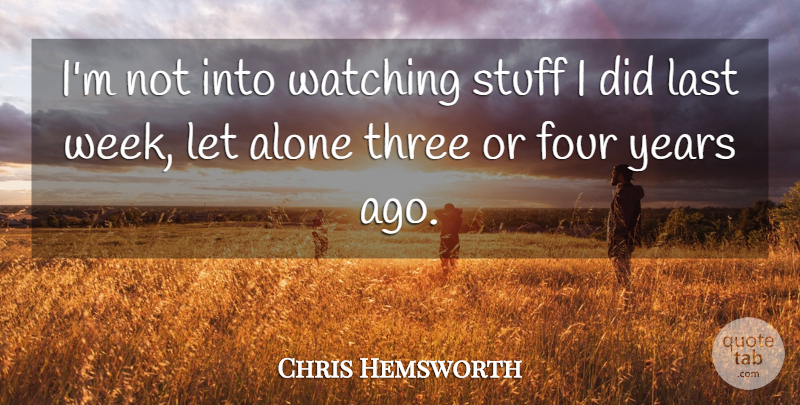 Chris Hemsworth Quote About Years, Four, Stuff: Im Not Into Watching Stuff...
