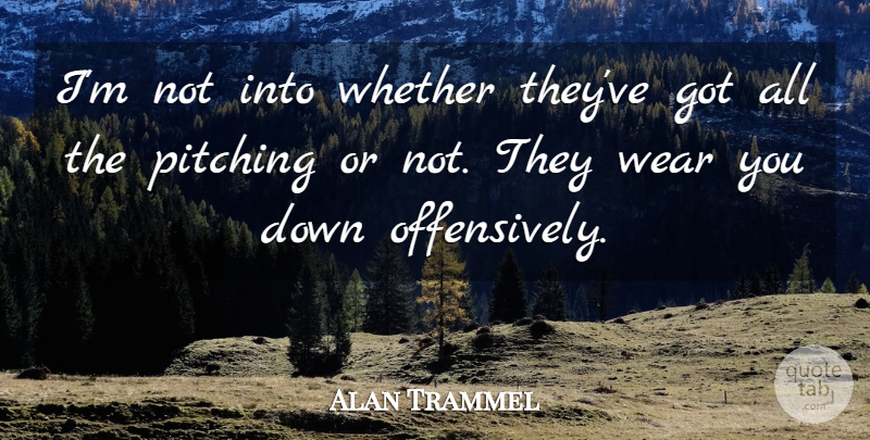 Alan Trammel Quote About Pitching, Wear, Whether: Im Not Into Whether Theyve...
