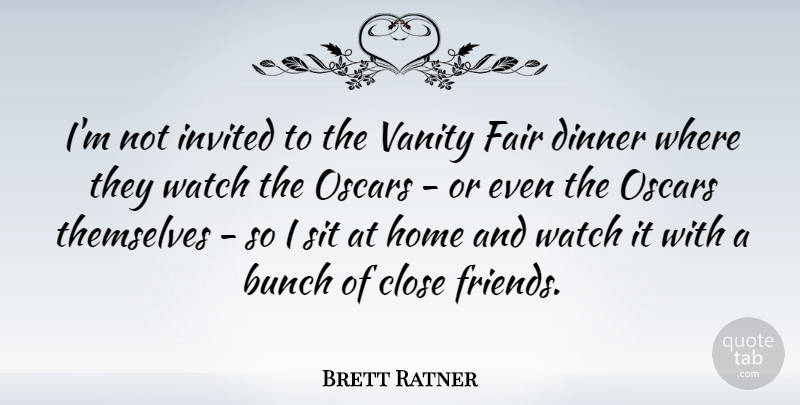 Brett Ratner Quote About Home, Vanity, Watches: Im Not Invited To The...