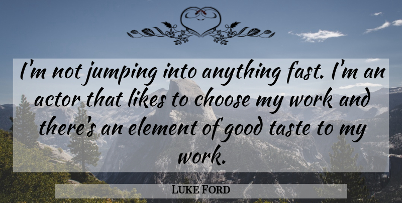 Luke Ford Quote About Jumping, Elements, Taste: Im Not Jumping Into Anything...