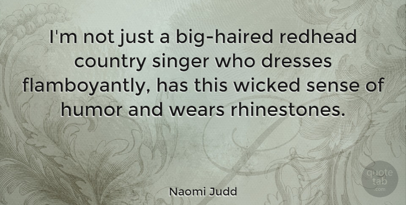 Naomi Judd Quote About Country, Humor, Redhead, Wears, Wicked: Im Not Just A Big...