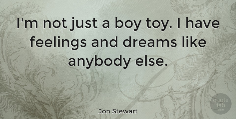 Jon Stewart Quote About Dream, Boys, Feelings: Im Not Just A Boy...