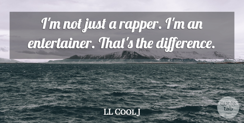 LL Cool J Quote About Rapper, Differences, Entertainers: Im Not Just A Rapper...