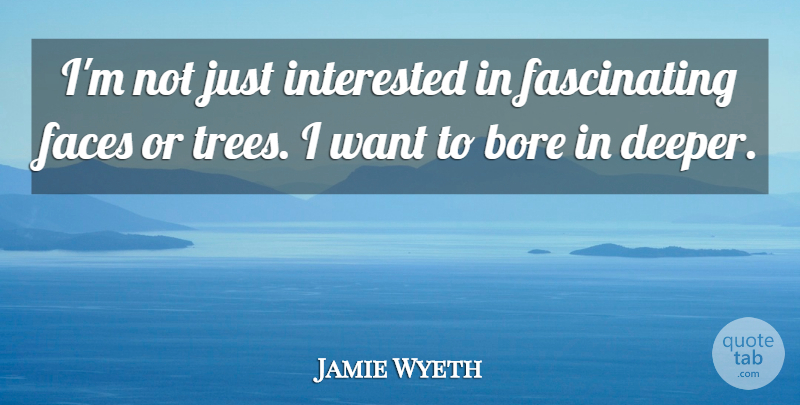 Jamie Wyeth Quote About Bore, Faces: Im Not Just Interested In...