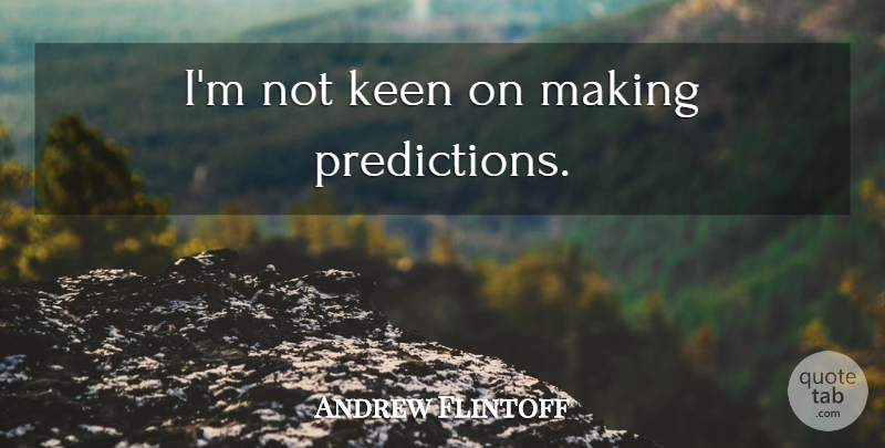 Andrew Flintoff Quote About Predictions: Im Not Keen On Making...
