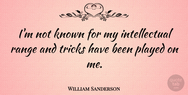 William Sanderson Quote About Intellectual, Tricks, Range: Im Not Known For My...