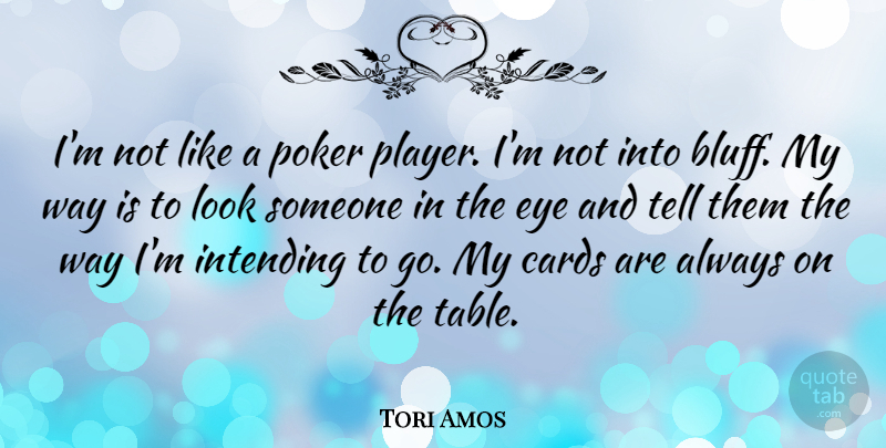 Tori Amos Quote About Eye, Player, Looks: Im Not Like A Poker...