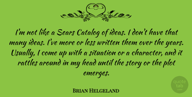 Brian Helgeland Quote About Catalog, Head, Less, Plot, Until: Im Not Like A Sears...