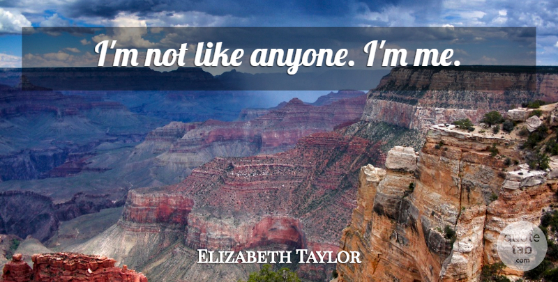 Elizabeth Taylor Quote About Originality: Im Not Like Anyone Im...