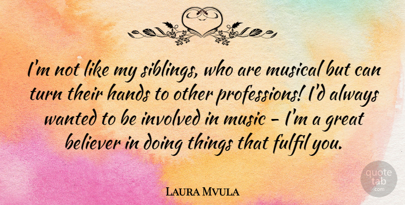 Laura Mvula Quote About Believer, Fulfil, Great, Hands, Involved: Im Not Like My Siblings...