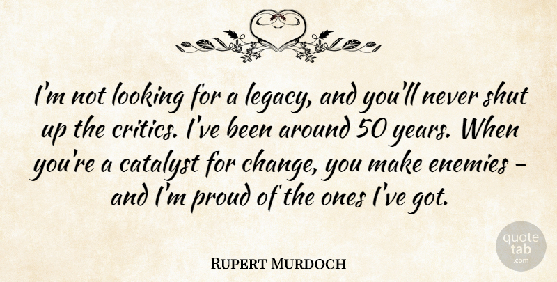 Rupert Murdoch Quote About Catalyst, Change, Enemies, Looking, Proud: Im Not Looking For A...