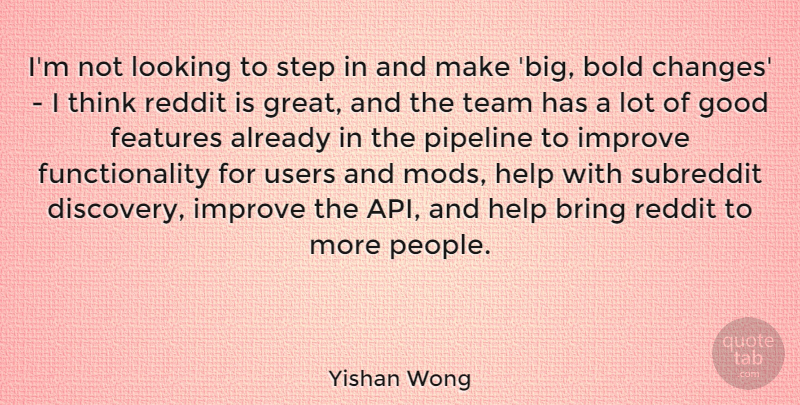 Yishan Wong Quote About Team, Thinking, Discovery: Im Not Looking To Step...