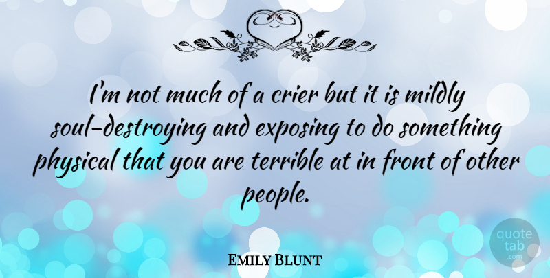 Emily Blunt Quote About People, Soul, Destroying: Im Not Much Of A...