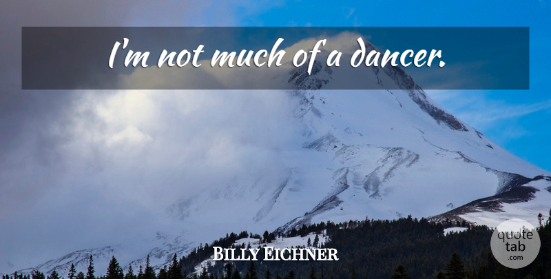 Billy Eichner Quote About Dancer: Im Not Much Of A...