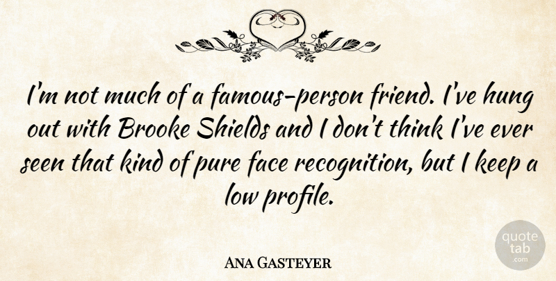 Ana Gasteyer Quote About Thinking, Shields, Faces: Im Not Much Of A...