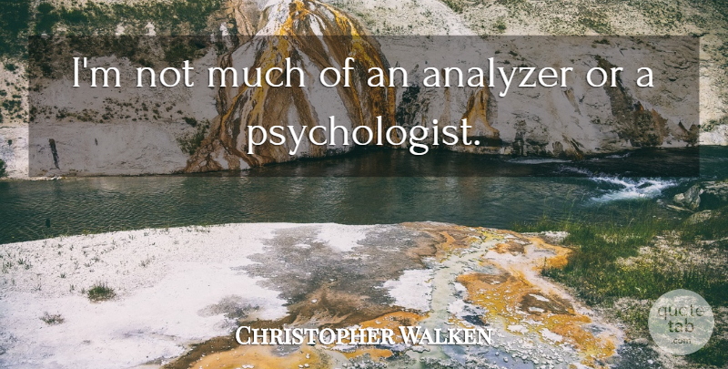 Christopher Walken Quote About Psychologist: Im Not Much Of An...