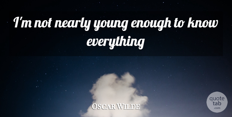 Oscar Wilde Quote About Enough, Young, Knows: Im Not Nearly Young Enough...