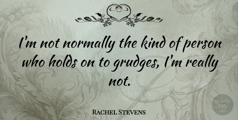 Rachel Stevens Quote About Kind, Grudge, Persons: Im Not Normally The Kind...