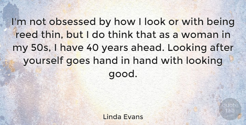Linda Evans Quote About Thinking, Hands, Years: Im Not Obsessed By How...