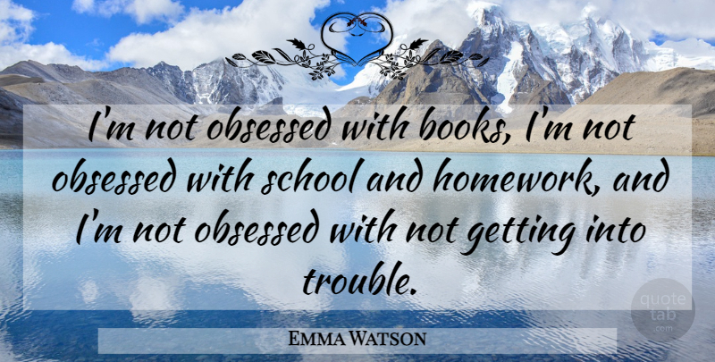 Emma Watson Quote About Obsessed, School: Im Not Obsessed With Books...