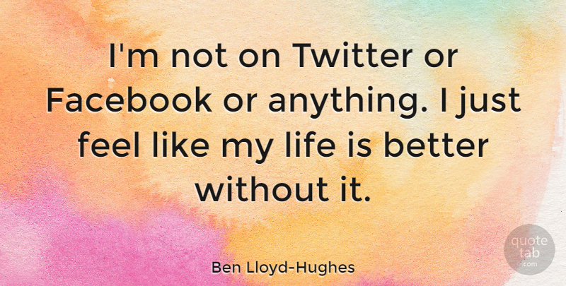 Ben Lloyd-Hughes Quote About Life: Im Not On Twitter Or...