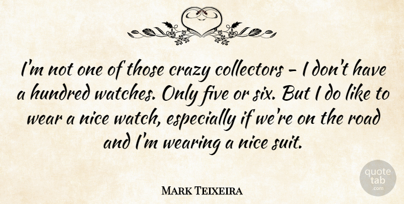 Mark Teixeira Quote About Nice, Crazy, Suits: Im Not One Of Those...