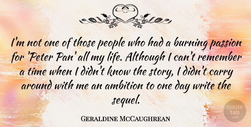 Geraldine McCaughrean Quote About Although, Ambition, Burning, Carry, Life: Im Not One Of Those...